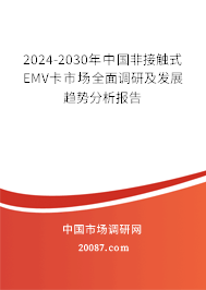 2024-2030年中国非接触式EMV卡市场全面调研及发展趋势分析报告