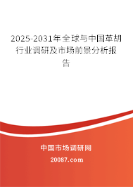 2025-2031年全球与中国革胡行业调研及市场前景分析报告