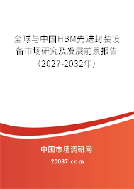 全球与中国HBM先进封装设备市场研究及发展前景报告（2027-2032年）
