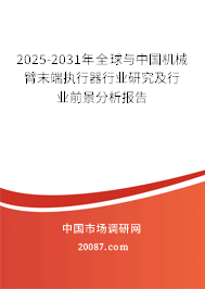 2025-2031年全球与中国机械臂末端执行器行业研究及行业前景分析报告