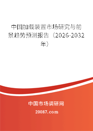 中国加载装置市场研究与前景趋势预测报告(2026-2032年) 中国加载装置市场研究与前景趋势预测报告(2026-2032年)