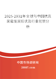 2025-2031年全球与中国抗真菌霜发展现状及行业前景分析 2025-2031年全球与中国抗真菌霜发展现状及行业前景分析