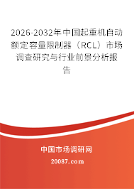 2026-2032年中国起重机自动额定容量限制器(RCL)市场调查研究与行业前景分析报告 2026-2032年中国起重机自动额定容量限制器(RCL)市场调查研究与行业前景分析报告