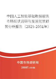 中国人工智能基础数据服务市场现状调研与发展前景趋势分析报告(2025-2031年) 中国人工智能基础数据服务市场现状调研与发展前景趋势分析报告(2025-2031年)