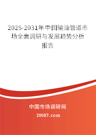 2025-2031年中国输油管道市场全面调研与发展趋势分析报告