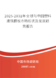 2025-2031年全球与中国塑料建筑模板市场现状及发展趋势报告 2025-2031年全球与中国塑料建筑模板市场现状及发展趋势报告