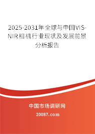 2025-2031年全球与中国VIS-NIR相机行业现状及发展前景分析报告