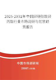 2025-2031年中国异硬脂酸异丙酯行业市场调研与前景趋势报告 2025-2031年中国异硬脂酸异丙酯行业市场调研与前景趋势报告
