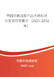 中国早教益智产品市场现状与发展前景报告(2025-2031年) 中国早教益智产品市场现状与发展前景报告(2025-2031年)