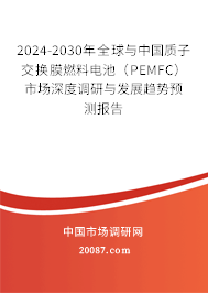 2024-2030年全球与中国质子交换膜燃料电池(PEMFC)市场深度调研与发展趋势预测报告 2024-2030年全球与中国质子交换膜燃料电池(PEMFC)市场深度调研与发展趋势预测报告