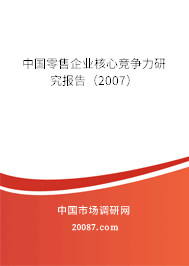中国零售企业核心竞争力研究报告(2007) 中国零售企业核心竞争力研究报告(2007)