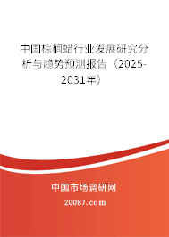 中国棕榈蜡行业发展研究分析与趋势预测报告(2025-2031年) 中国棕榈蜡行业发展研究分析与趋势预测报告(2025-2031年)