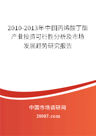 2010-2013年中国丙烯酸丁酯产业投资可行性分析及市场发展趋势研究报告 2010-2013年中国丙烯酸丁酯产业投资可行性分析及市场发展趋势研究报告