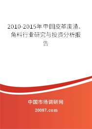 2010-2015年中国皮革废渣、角料行业研究与投资分析报告 2010-2015年中国皮革废渣、角料行业研究与投资分析报告