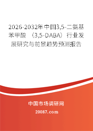 2026-2032年中国3,5-二氨基苯甲酸 (3,5-DABA)行业发展研究与前景趋势预测报告 2026-2032年中国3,5-二氨基苯甲酸 (3,5-DABA)行业发展研究与前景趋势预测报告