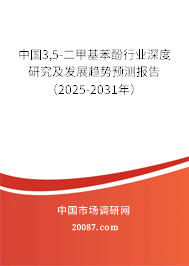 中国3,5-二甲基苯酚行业深度研究及发展趋势预测报告（2025-2031年）