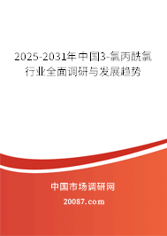 2025-2031年中国3-氯丙酰氯行业全面调研与发展趋势 2025-2031年中国3-氯丙酰氯行业全面调研与发展趋势