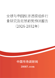 全球与中国反渗透膜组件行业研究及前景趋势预测报告(2026-2032年) 全球与中国反渗透膜组件行业研究及前景趋势预测报告(2026-2032年)