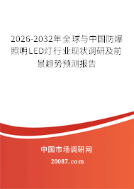 2026-2032年全球与中国防爆照明LED灯行业现状调研及前景趋势预测报告 2026-2032年全球与中国防爆照明LED灯行业现状调研及前景趋势预测报告