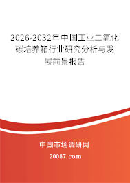 2026-2032年中国工业二氧化碳培养箱行业研究分析与发展前景报告 2026-2032年中国工业二氧化碳培养箱行业研究分析与发展前景报告