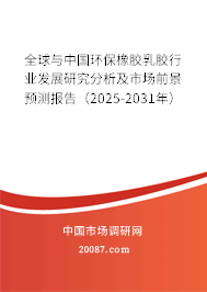全球与中国环保橡胶乳胶行业发展研究分析及市场前景预测报告(2025-2031年) 全球与中国环保橡胶乳胶行业发展研究分析及市场前景预测报告(2025-2031年)