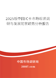 2025版中国IC卡市场现状调研与发展前景趋势分析报告 2025版中国IC卡市场现状调研与发展前景趋势分析报告