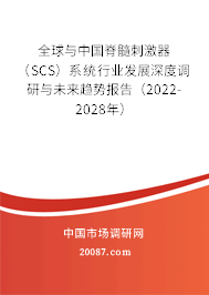 全球与中国脊髓刺激器（SCS）系统行业发展深度调研与未来趋势报告（2022-2028年）