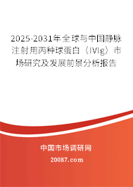2025-2031年全球与中国静脉注射用丙种球蛋白（IVIg）市场研究及发展前景分析报告