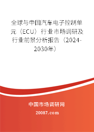 全球与中国汽车电子控制单元(ECU)行业市场调研及行业前景分析报告(2024-2030年) 全球与中国汽车电子控制单元(ECU)行业市场调研及行业前景分析报告(2024-2030年)