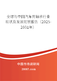全球与中国汽车用轴承行业现状及发展前景报告（2025-2031年）