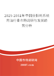 2025-2031年中国全损耗系统用油行业市场调研与发展趋势分析