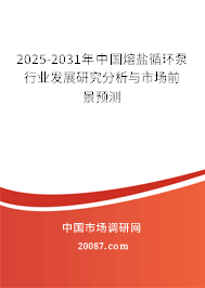 2025-2031年中国熔盐循环泵行业发展研究分析与市场前景预测 2025-2031年中国熔盐循环泵行业发展研究分析与市场前景预测