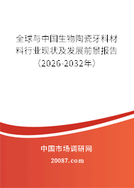 全球与中国生物陶瓷牙科材料行业现状及发展前景报告（2026-2032年）