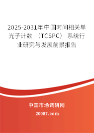2025-2031年中国时间相关单光子计数 (TCSPC) 系统行业研究与发展前景报告 2025-2031年中国时间相关单光子计数 (TCSPC) 系统行业研究与发展前景报告