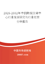 2026-2032年中国数据交易中心行业发展研究与行业前景分析报告