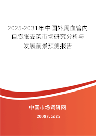 2025-2031年中国外周血管内自膨胀支架市场研究分析与发展前景预测报告 2025-2031年中国外周血管内自膨胀支架市场研究分析与发展前景预测报告