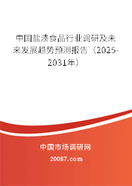 中国盐渍食品行业调研及未来发展趋势预测报告（2025-2031年）