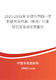 2025-2031年全球与中国一次性使用采样器（唾液）行业研究及发展前景报告