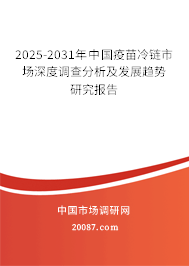 2025-2031年中国疫苗冷链市场深度调查分析及发展趋势研究报告
