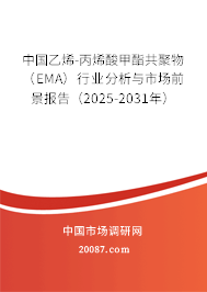 中国乙烯-丙烯酸甲酯共聚物(EMA)行业分析与市场前景报告(2025-2031年) 中国乙烯-丙烯酸甲酯共聚物(EMA)行业分析与市场前景报告(2025-2031年)