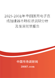 2025-2031年中国医用电子直线加速器市场现状调研分析及发展前景报告