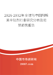 2026-2032年全球与中国吲哚美辛贴剂行业研究分析及前景趋势报告