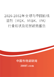 2026-2032年全球与中国有机溶剂(MEK、MIBK、IPA)行业现状及前景趋势报告 2026-2032年全球与中国有机溶剂(MEK、MIBK、IPA)行业现状及前景趋势报告