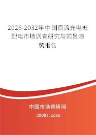 2026-2032年中国直流充电桩配电市场调查研究与前景趋势报告 2026-2032年中国直流充电桩配电市场调查研究与前景趋势报告