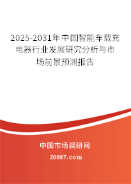 2025-2031年中国智能车载充电器行业发展研究分析与市场前景预测报告 2025-2031年中国智能车载充电器行业发展研究分析与市场前景预测报告