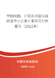 中国绘图、计算及测量仪器制造中小企业行业研究分析报告(2012年) 中国绘图、计算及测量仪器制造中小企业行业研究分析报告(2012年)