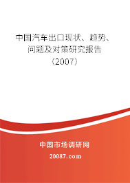 中国汽车出口现状、趋势、问题及对策研究报告（2007）