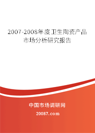 2007-2008年度卫生陶瓷产品市场分析研究报告 2007-2008年度卫生陶瓷产品市场分析研究报告