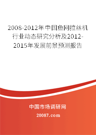 2008-2012年中国鱼网拉丝机行业动态研究分析及2012-2015年发展前景预测报告 2008-2012年中国鱼网拉丝机行业动态研究分析及2012-2015年发展前景预测报告