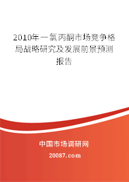 2010年一氯丙酮市场竞争格局战略研究及发展前景预测报告